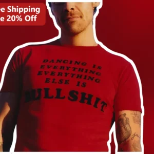 Dancing Is Everything Everything Else Is Bullshit Tee Bold Statement Graphic Shirt for Dancers available at our Los Angeles warehouse