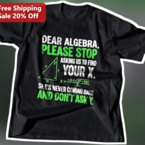 Dear Algebra Please Stop Asking Us To Find Your X Funny Math Teacher Tee available at our Los Angeles warehouse