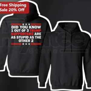 Did You Know 1 Out Of 3 Trump Supporters Are As Stupid Hoodie Political Satire Gift available at our Los Angeles warehouse
