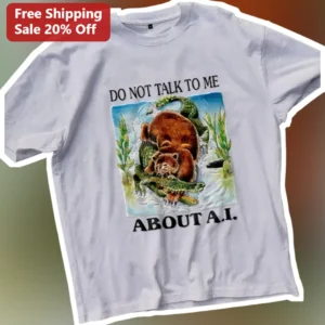 Do Not Talk To Me About A.I. Tee Funny Tech Worker Gift Shirt available at our Los Angeles warehouse