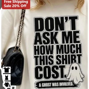 Don't Ask Me How Much This Shirt Cost A Ghost Was Involved Funny Horror Sweatshirt available at our Los Angeles warehouse