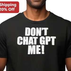 Don't Chat GPT Me AI Humor Tee Funny Tech Worker Programmer Gift available at our Los Angeles warehouse