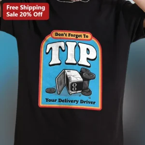 Don't Forget To TIP Your Delivery Driver Tee Funny Service Industry Humor Shirt available at our Los Angeles warehouse