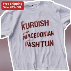 Eat Kurdish Drive Macedonian Marry Pashtun Funny Cultural Heritage Graphic Tee available at our Los Angeles warehouse