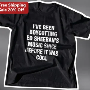 Ed Sheeran Boycott Tee I've Been Boycotting Ed Sheeran's Music Since Before It Was Cool Graphic T-Sh available at our Los Angeles warehouse
