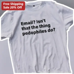 Email? Isn't That The Thing Pedophiles Do? Dark Humor Sarcastic Tech Joke Tee available at our Los Angeles warehouse