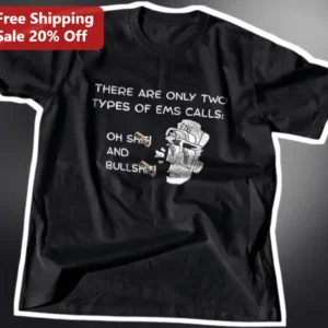 EMS Humor Tee There Are Only Two Types Of EMS Calls Oh Shit And Bullshit Gift For Paramedics EMTs Fi available at our Los Angeles warehouse