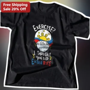 Exercise? I Thought You Said Extra Rice Funny Filipino Foodie Tee available at our Los Angeles warehouse