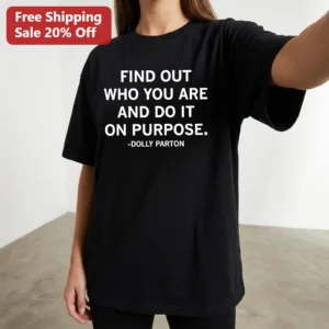 Find Out Who You Are And Do It On Purpose Dolly Parton Tee Tee available at our Los Angeles warehouse