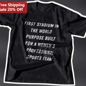 First Stadium In The World Purpose Built For A Women's Professional Sports Team Tee available at our Los Angeles warehouse
