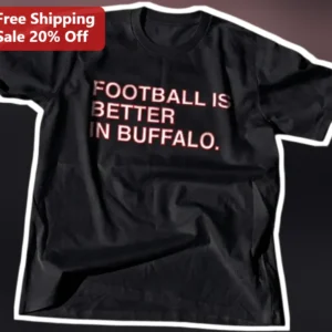 Football Is Better In Buffalo Tee Bills Fan Game Day Shirt available at our Los Angeles warehouse