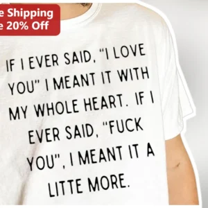 G-Eazy I Mean It Lyrics Quote Tee If I Ever Said I Love You Meant It With My Whole Heart Funny Sarca available at our Los Angeles warehouse