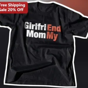 Girlfriend End My Mom Funny Relationship Tee Gift for Boyfriends available at our Los Angeles warehouse