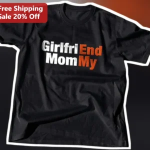 Girlfriend End My Mom Tee Funny Relationship Humor Graphic Shirt for Men Boyfriends available at our Los Angeles warehouse