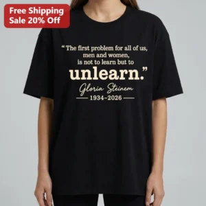 Gloria Steinem Unlearn Quote Memorial Tee, Feminist Activist 1934-2026 Tribute Shirt Gift available at our Los Angeles warehouse