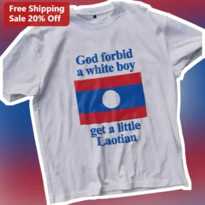 God Forbid A White Boy Get A Little Laotian Tee Funny Meme Graphic Shirt available at our Los Angeles warehouse