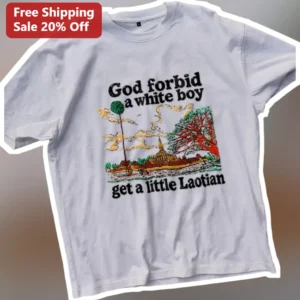 God Forbid A White Boy Get A Little Laotian Tee Viral Meme Shirt available at our Los Angeles warehouse