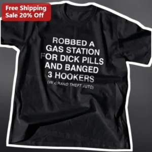 Grand Theft Auto Meme Tee Robbed A Gas Station For Dick Pills And Banged 3 Hookers Funny Gaming Shir available at our Los Angeles warehouse