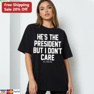 He's The President But I Don't Care Tee Funny Sarcastic Political Humor Graphic Shirt available at our Los Angeles warehouse