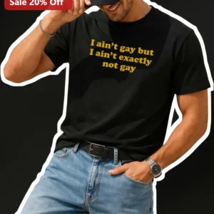 I Ain't Gay But I Ain't Exactly Not Gay Tee Funny Meme Shirt for Men Women available at our Los Angeles warehouse