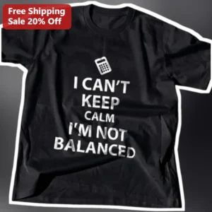 I Can't Keep Calm I'm Not Balanced Tee Funny Accounting Humor Shirt for Accountants Bookkeepers Math available at our Los Angeles warehouse