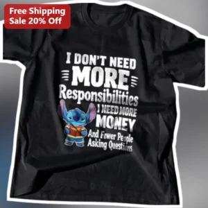 I Don't Need More Responsibilities I Need More Money Stitch Graphic Tee Funny Anti-Work Humor Shirt available at our Los Angeles warehouse