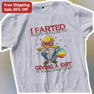 I Farted That's As Close To Giving A Shit Funny Sarcastic Gnome Tee Gift for Him or Her available at our Los Angeles warehouse