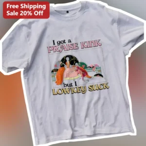 I Got A Praise Kink But I Lowkey Suck Tee Funny Meme Graphic Shirt For Women Men Gen Z Gift available at our Los Angeles warehouse