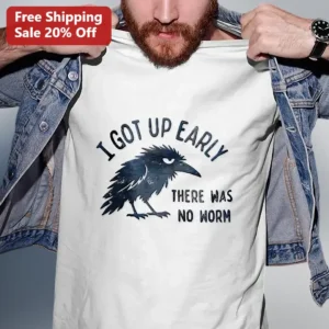 I Got Up Early There Was No Worm Tee Funny Sarcastic Morning Quote Graphic Shirt Gift for Introverts available at our Los Angeles warehouse
