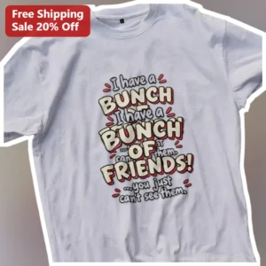 I Have A Bunch Of Friends Invisible Friends Introvert Humor Graphic Tee available at our Los Angeles warehouse