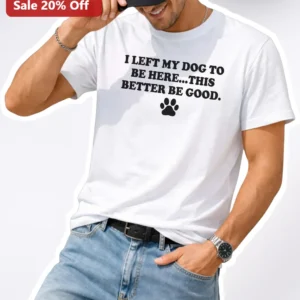 I Left My Dog To Be Here Funny Dog Lover Graphic Tee Gift for Pet Parents available at our Los Angeles warehouse