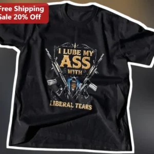 I Lube My Ass With Liberal Tears Graphic Tee Political Humor Shirt available at our Los Angeles warehouse