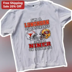 I'M A LONGHORN ON SATURDAYS AND A NINER ON SUNDAYS Tee Texas Longhorns San Francisco 49ers Dual Fan available at our Los Angeles warehouse
