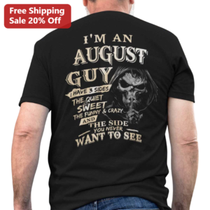 I'm An August Guy I Have 3 Sides The Quiet Sweet The Funny Crazy And The Side You Never Want To See available at our Los Angeles warehouse