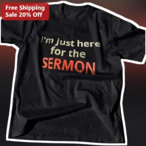 I'm Just Here For The Sermon Funny Christian Humor Tee Gift for Pastor Churchgoers available at our Los Angeles warehouse