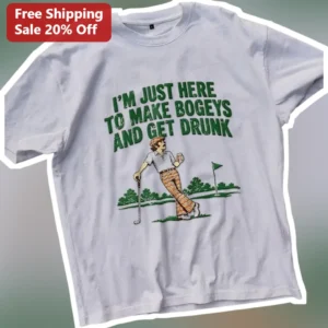 I'M JUST HERE TO MAKE BOGEYS AND GET DRUNK Funny Golf Humor Tee for Men available at our Los Angeles warehouse