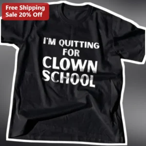 I'M QUITTING FOR CLOWN SCHOOL Funny Graphic Tee Novelty Gift for Career Change available at our Los Angeles warehouse