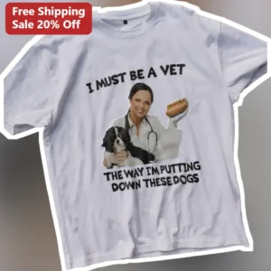 I Must Be A Vet The Way I'm Putting Down These Dogs Funny Veterinarian Humor Tee Gift for Vet Techs available at our Los Angeles warehouse