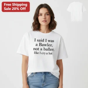 I Said I Was a Bawler Not a Baller Like I Cry a Lot Tee, Funny Sarcastic Quote Shirt, Self-Deprecati available at our Los Angeles warehouse