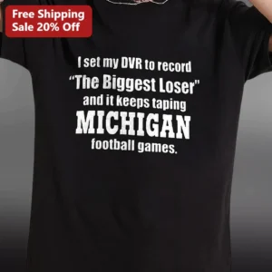 I Set My DVR To Record The Biggest Loser Michigan Football Games Funny Tee available at our Los Angeles warehouse