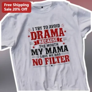 I Try To Avoid Drama Because The Mouth My Mama Gave Me Has No Filter Tee Funny Sassy Gift For Women available at our Los Angeles warehouse