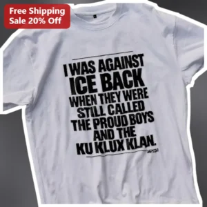 I Was Against ICE Back When They Were Still Called The Proud Boys And The Ku Klux Klan Anti-ICE Poli available at our Los Angeles warehouse