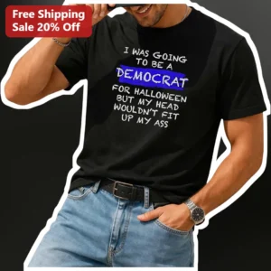 I Was Going To Be A Democrat For Halloween But My Head Wouldn't Fit Up My Ass Funny Political Satire available at our Los Angeles warehouse
