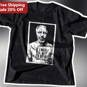 If I Were Still Alive Id Be In Trumps Cabinet Jeffrey Epstein Political Satire Tee available at our Los Angeles warehouse