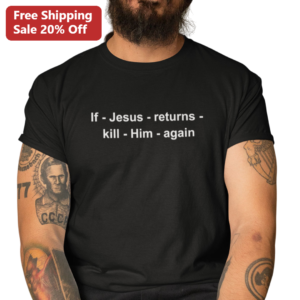 If Jesus Returns Kill Him Again Religious Satire Tee Biblical Irony Graphic T-Shirt available at our Los Angeles warehouse