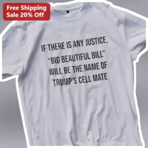 If There Is Any Justice Big Beautiful Bill Trump Cell Mate Political Satire Tee available at our Los Angeles warehouse