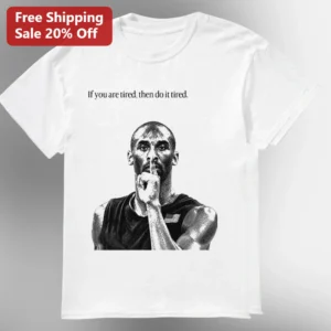 If You Are Tired Then Do It Tired Kobe Bryant Mamba Mentality Tee Gift for Basketball Fans available at our Los Angeles warehouse