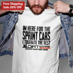 Im Here For The Sprint Cars I Tolerate The Rest Funny Dirt Track Racing Tee available at our Los Angeles warehouse