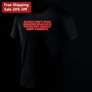In Fact Don't Even Breathe Near Me If You're Not Johnny Depp Goodbye Tee, Funny Actor Fan Gift for P available at our Los Angeles warehouse