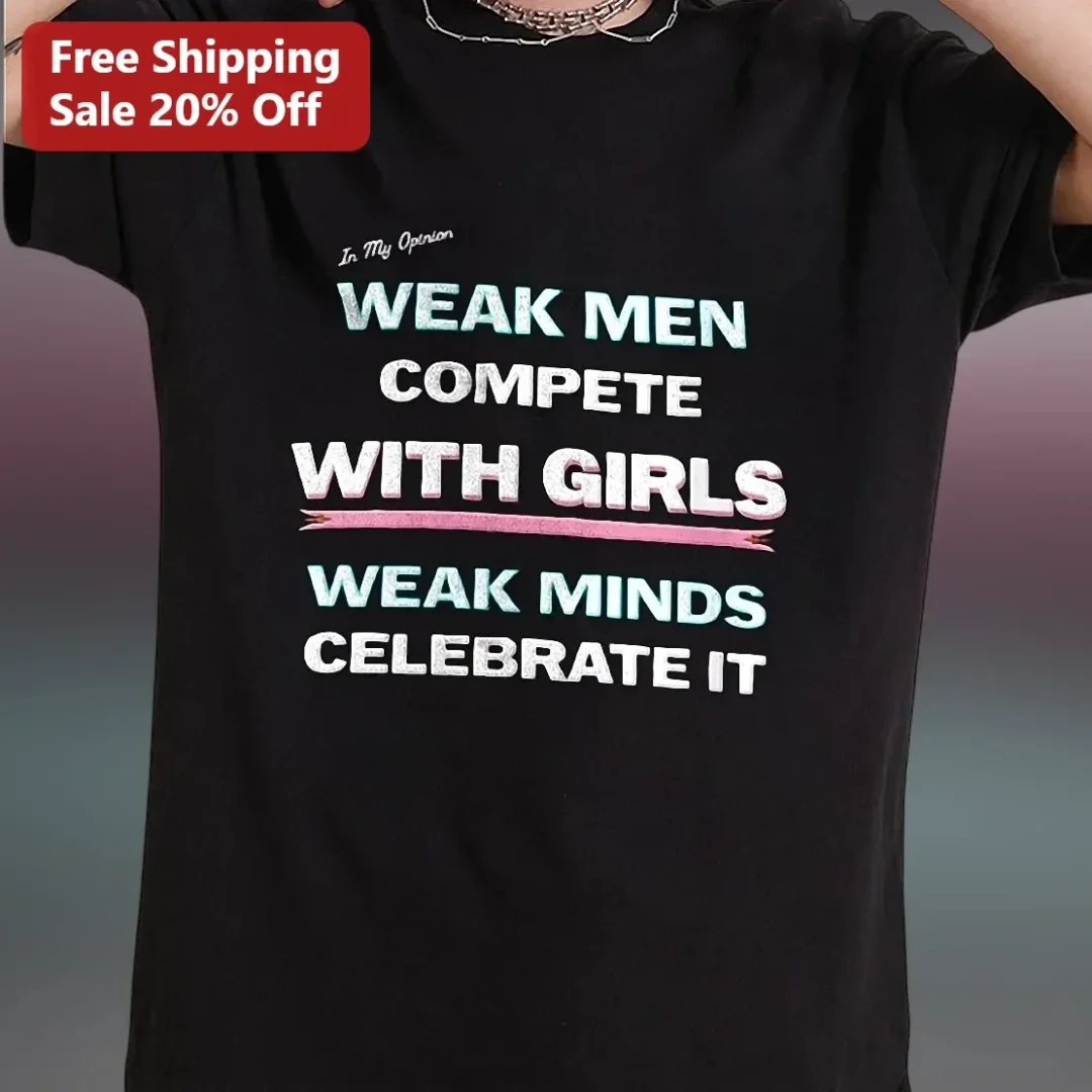 In My Opinion Weak Men Compete With Girls Weak Minds Celebra — Los Angeles In My Opinion Weak Men Compete With Girls Weak Minds Celebrate It Graphic Tee For Men available at our Los Angeles warehouse